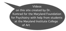 VIdeos on this site created by Dr. Komrad for the Maryland Foundation for Psychiatry with help from students at the Maryland Institute College of Art
